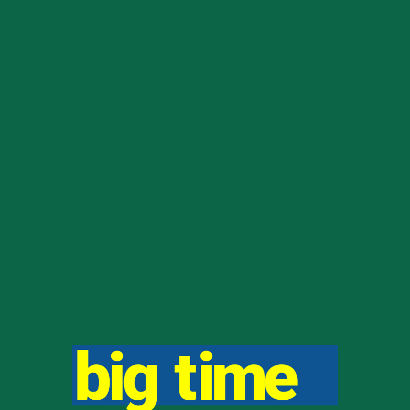 big time - ganhei dinheiro